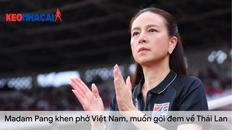 Madam-Pang-khen-pho-Viet-Nam-muon-goi-dem-ve-Thai-Lan