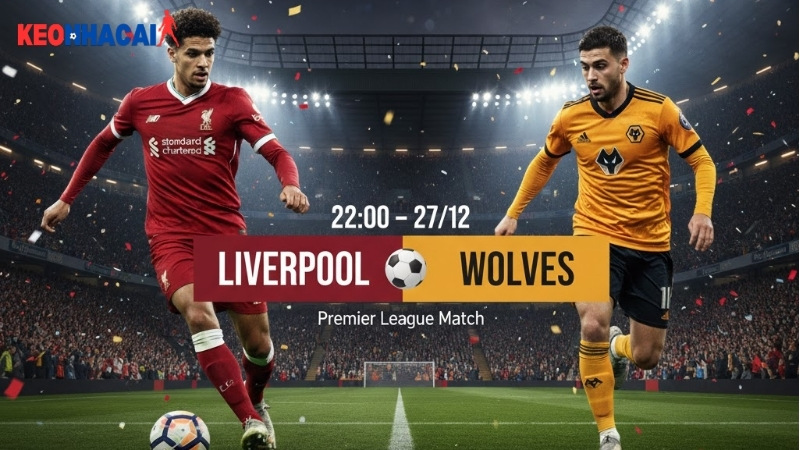 nhan-dinh-bong-da-liverpool-vs-wolves-22h00-ngay-27-12